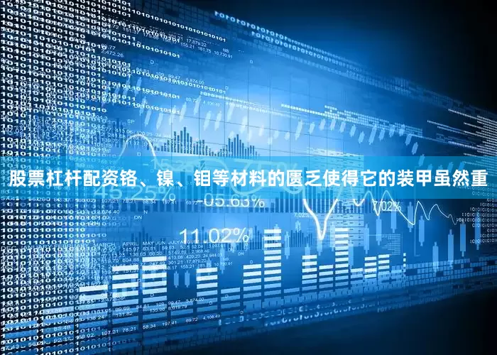 股票杠杆配资铬、镍、钼等材料的匮乏使得它的装甲虽然重