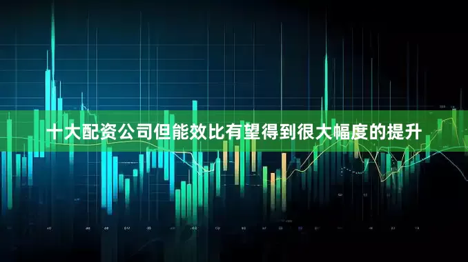 十大配资公司但能效比有望得到很大幅度的提升