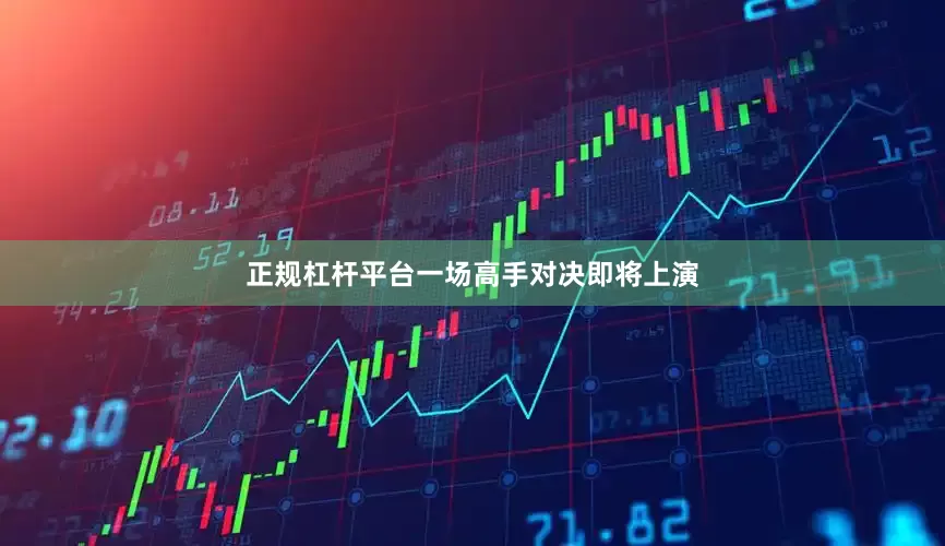 正规杠杆平台一场高手对决即将上演