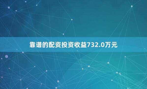 靠谱的配资投资收益732.0万元