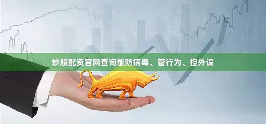 炒股配资官网查询能防病毒、管行为、控外设