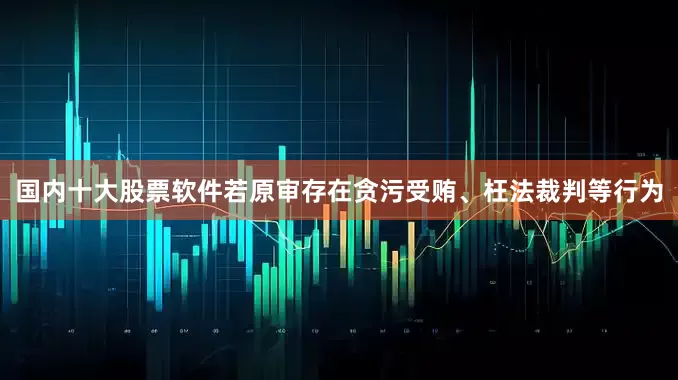 国内十大股票软件若原审存在贪污受贿、枉法裁判等行为