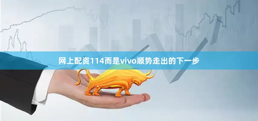 网上配资114而是vivo顺势走出的下一步