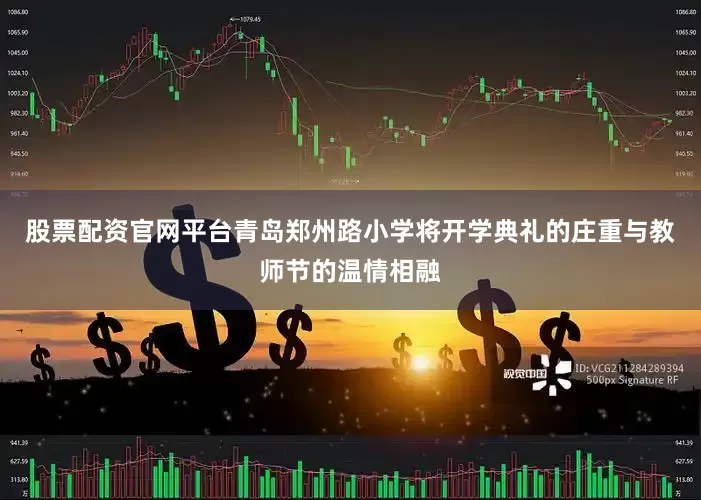 股票配资官网平台青岛郑州路小学将开学典礼的庄重与教师节的温情相融
